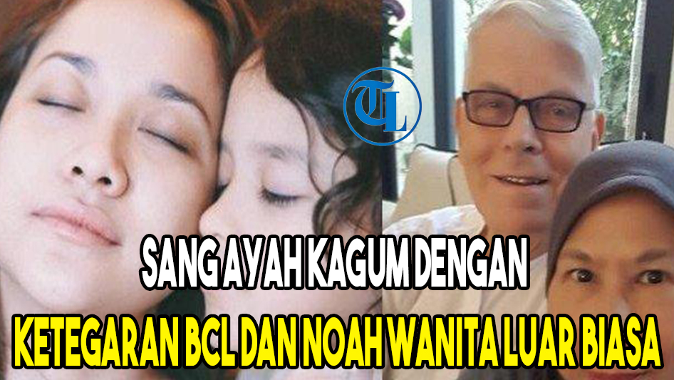 sang-ayah-kagum-dengan-ketegaran-bcl-dan-noah-wanita-luar-biasa.jpg