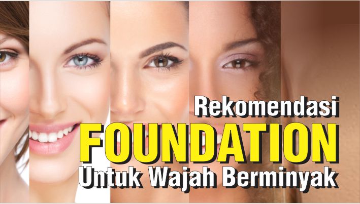 wajah-berminyak-ini-rekomendasi-produk-foundation-yang-cocok.jpg