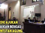 jpu-kpk-ajukan-perbaikan-berkas-penuntutan-agung-dan-raden-syahril.jpg