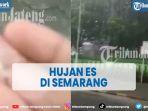 viral-hujan-es-di-gajahmungkur-semarang-ini-penjelasan-bmkg.jpg