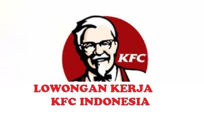 Lowongan Kerja SMA SMK - KFC Indonesia Cari Banyak Karyawan di Seluruh Indonesia, termasuk Makassar
