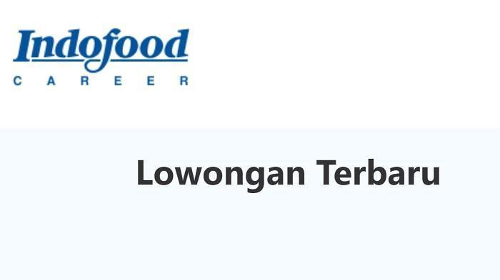 261 Posisi Lowongan Kerja Dibuka PT Indofood, Terima Mulai Tamatan SMA SMK Sederajat - Tribun-timur.com