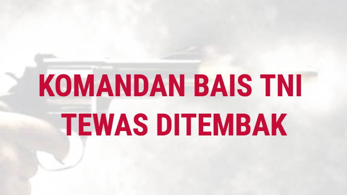 komandan-bais-tewas-ditembak-1-28102021.jpg