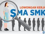 Lowongan Kerja SMA SMK Sederajat, Ada Puluhan Posisi Dibuka Hari Ini: Cek Syarat, Gaji dan Link