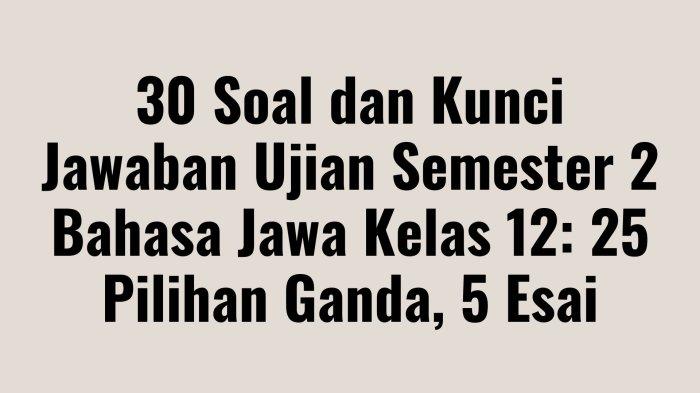 30 Soal dan Kunci Jawaban Ujian Semester 2 Bahasa Jawa Kelas 12: 25 Pilihan Ganda, 5 Esai