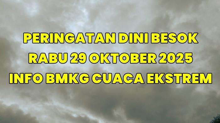 Peringatan Dini Besok Rabu 29 Oktober 2025, Info BMKG Waspada Cuaca Ekstrem Hujan Lebat dan Angin