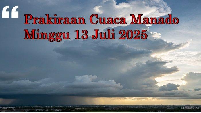 Prakiraan Cuaca Manado Sulut Besok Minggu 13 Juli 2025