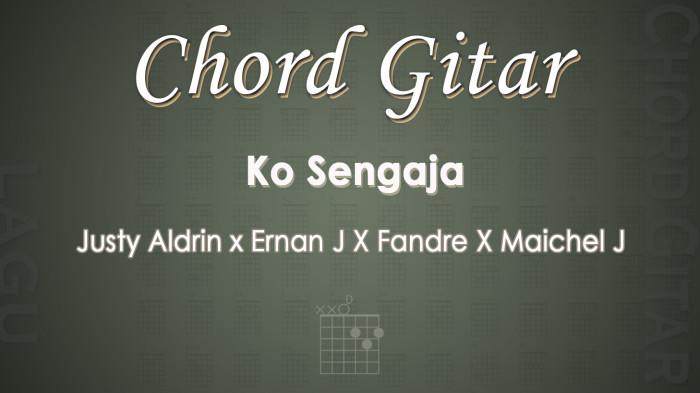 Chord Gitar Lagu Ko Sengaja - Justy Aldrin x Ernan J X Fandre X Maichel J - Kunci Gitar D