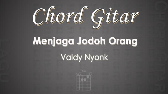 Chord Gitar Lagu Menjaga Jodoh Orang - Valdy Nyonk - Kunci Gitar Am