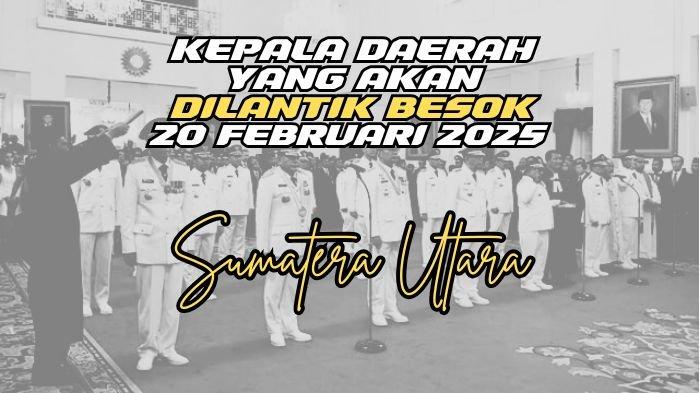Daftar Lengkap Kepala Daerah di Sumatera Utara yang Dipastikan Dilantik pada 20 Februari 2025