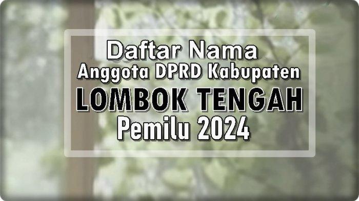Daftar Lengkap Nama Caleg DPRD Kabupaten Lombok Tengah Terpilih di Pemilu 2024