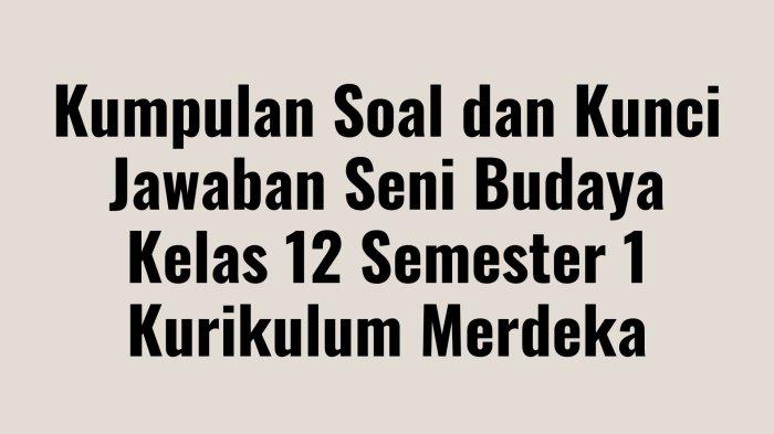 Kumpulan Soal dan Kunci Jawaban Seni Budaya Kelas 12 Semester 1 Kurikulum Merdeka