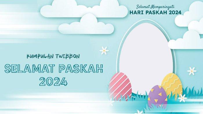 50 Twibbon Paskah 2024, Bagikan Ucapan Happy Easter ke Keluarga, Teman dan Media Sosial