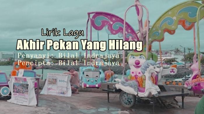 Lirik Lagu Akhir Pekan Yang Hilang - Bilal Indrajaya, Semua Terasa Nyata Dan Fana