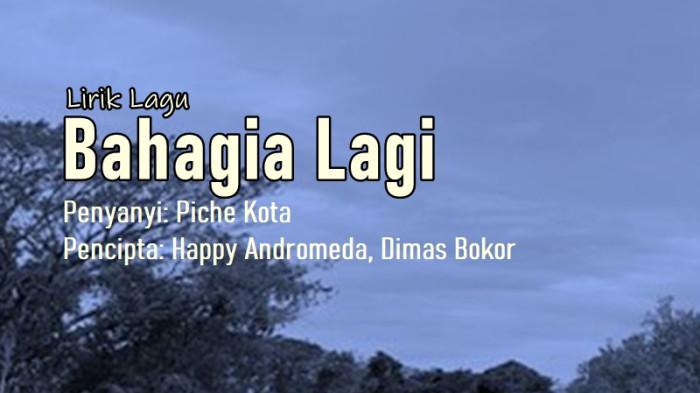 Lirik Lagu Bahagia Lagi - Piche Kota, Salahmu Begini Beri Api Pada Emosi