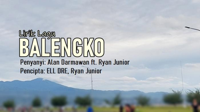 Lirik Lagu Balengko — Alan Darmawan feat. Ryan Junior