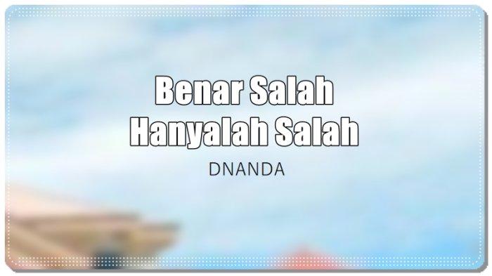 Lirik Lagu Benar Salah Hanyalah Salah - Dnanda - Tribunmanado.co.id