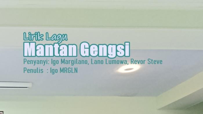 Lirik Lagu Mantan Gengsi - Igo Margilano feat. Lano Lumowa, Revor Steve