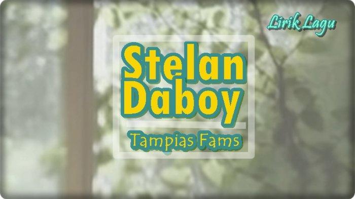 Lirik Lagu Stelan Daboy - Tampias Fams, Masuk Jaman Sekarang Anana Stelan Daboy