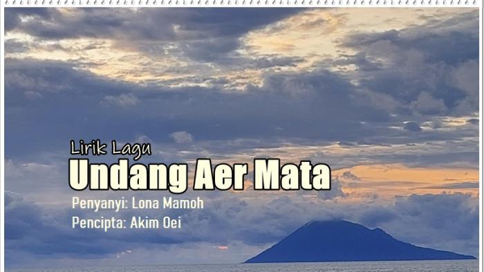 Lirik Lagu Undang Aer Mata - Lona Mamoh, Ale Undang Aer Mata Su Ulang Nyong E