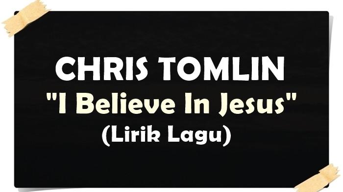 Lirik Lagu I Believe In Jesus - Chris Tomlin