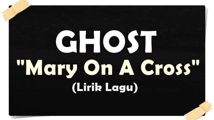 Lirik Lagu Ghost - Mary On A Cross
