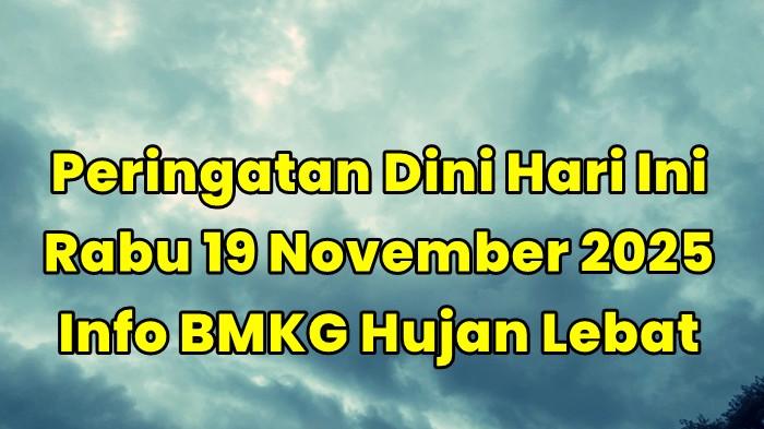 Peringatan Dini Hari Ini Rabu 19 November 2025, Info BMKG Cuaca Ekstrem Hujan Lebat dan Angin