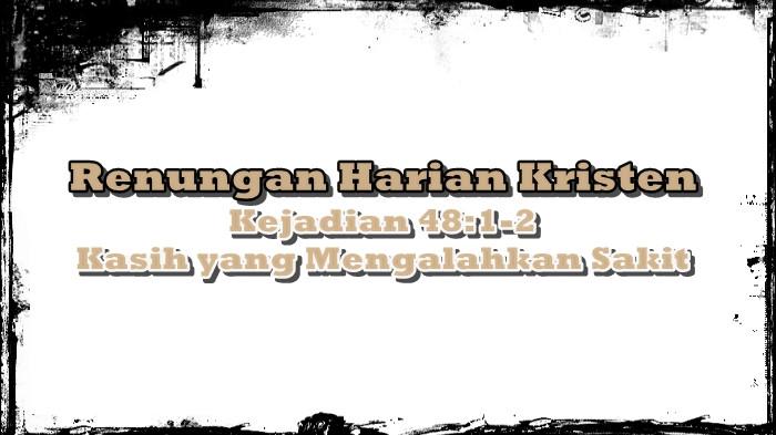 Renungan Harian Kristen Minggu 26 Oktober 2025, Kejadian 48:1-2, Kasih yang Mengalahkan Sakit