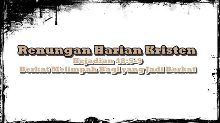 Renungan Harian Kristen 28 Oktober 2025, Kejadian 48:5-9, Berkat Melimpah Bagi yang Jadi Berkat
