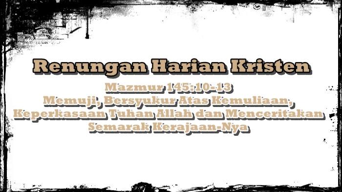 Renungan Harian Kristen, Mazmur 145:10-13, Memuji, Bersyukur Atas Kemuliaan, Keperkasaan Tuhan Allah