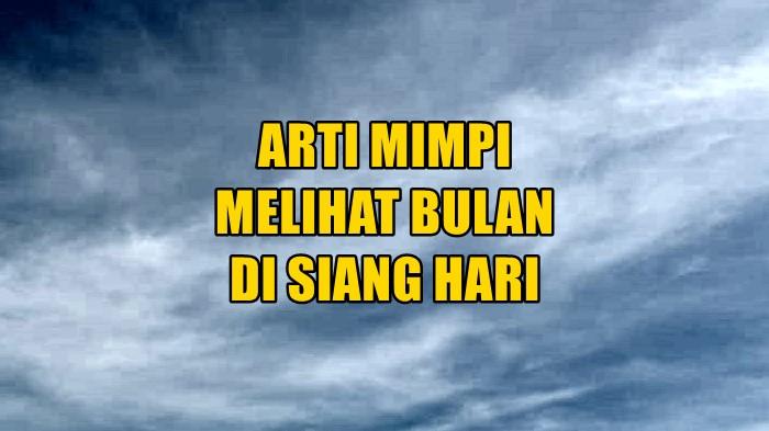 Arti Mimpi Melihat Bulan di Siang Hari, Jadi Pertanda Adanya Perubahan, Ini Tafsir Lengkapnya