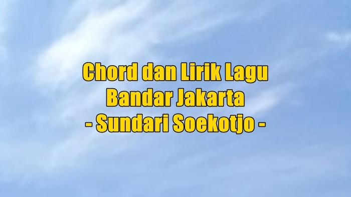 Chord dan Lirik Lagu Bandar Jakarta - Sundari Soekotjo
