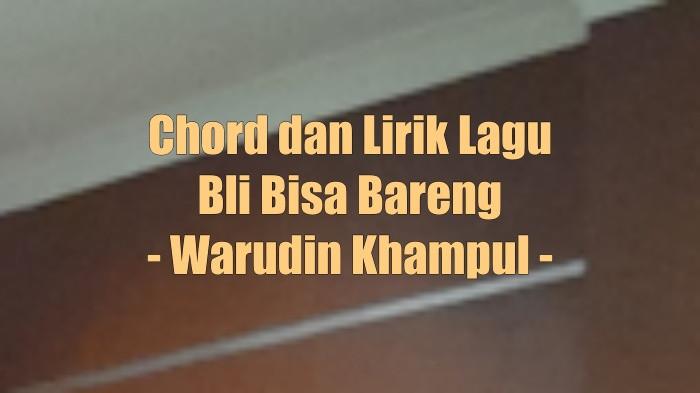 Chord dan Lirik Lagu Bli Bisa Bareng - Warudin Khampul