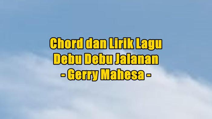 Chord dan Lirik Lagu Debu Debu Jalanan - Gerry Mahesa