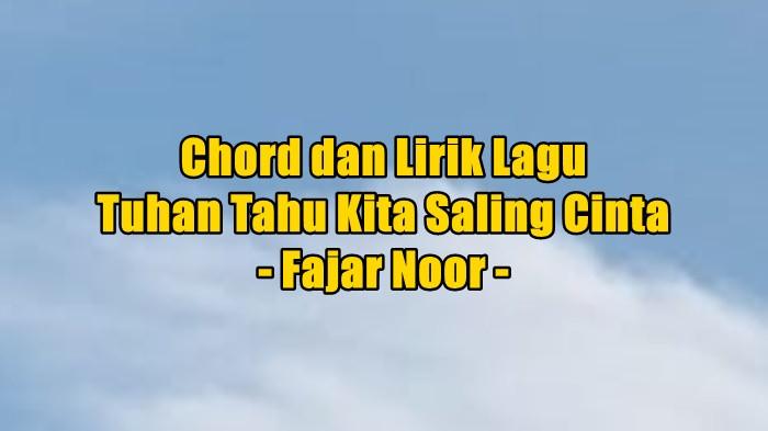 Chord dan Lirik Lagu Tuhan Tahu Kita Saling Cinta - Fajar Noor
