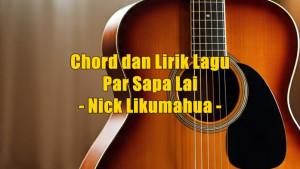 Berikut-chord-gitar-dan-lirik-lagu-Par-Sapa-Lai-dinyanyikan-oleh-Nick-Likumahua.jpg