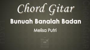 Chord-Gitar-Lagu-Bunuah-Banalah-Badan-Melisa-Putri.jpg