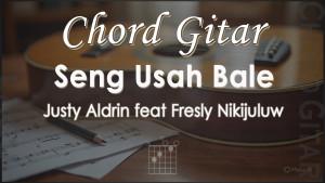 Chord-Gitar-Seng-Usah-Bale-Justy-Aldrin-feat-Fresly-Nikijuluw.jpg