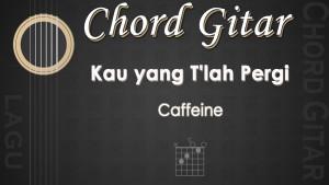 Chord-Kau-yang-Tlah-Pergi-Caffeine.jpg