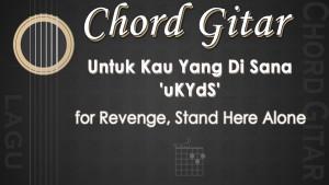Chord-Untuk-Kau-Yang-Di-Sana-uKYdS-for-Revenge-Stand-Here-Alone.jpg