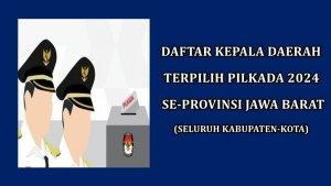 Daftar-Kepala-Daerah-Terpilih-Pilkada-2024-di-Seluruh-Kabupaten-Kota-Provinsi-Jawa-Barat.jpg