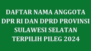 Daftar-Nama-Semua-Anggota-DPR-RI-dan-DPRD-Provinsi-Sulawesi-Selatan-yang-Terpilih-di-Pileg-2024.jpg