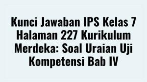 Kunci-Jawaban-IPS-Kelas-7-Halaman-227-Kurikulum-Merdeka.jpg
