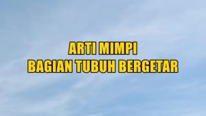 arti-mimpi-tentang-bagian-tubuh-bergetar-adsh.jpg
