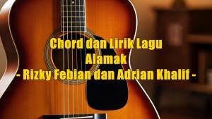 chord-dan-lirik-lagu-Alamak-yang-dinyanyikan-oleh-Rizky-Febian-dan-Adrian-Khalif.jpg