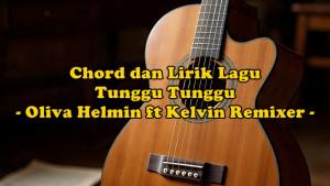 chord-dan-lirik-lagu-Tunggu-Tunggu-yang-dinyanyikan-Oliva-Helmin-feat-Kelvin-Remixer.jpg
