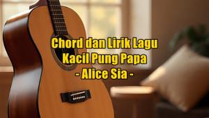 chord-gitar-dan-lirik-lagu-Kacil-Pung-Papa-yang-dinyanyikan-oleh-Alice-Sia.jpg