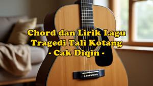 chord-gitar-dan-lirik-lagu-Tragedi-Tali-Kotang-dinyanyikan-oleh-Cak-Diqin.jpg