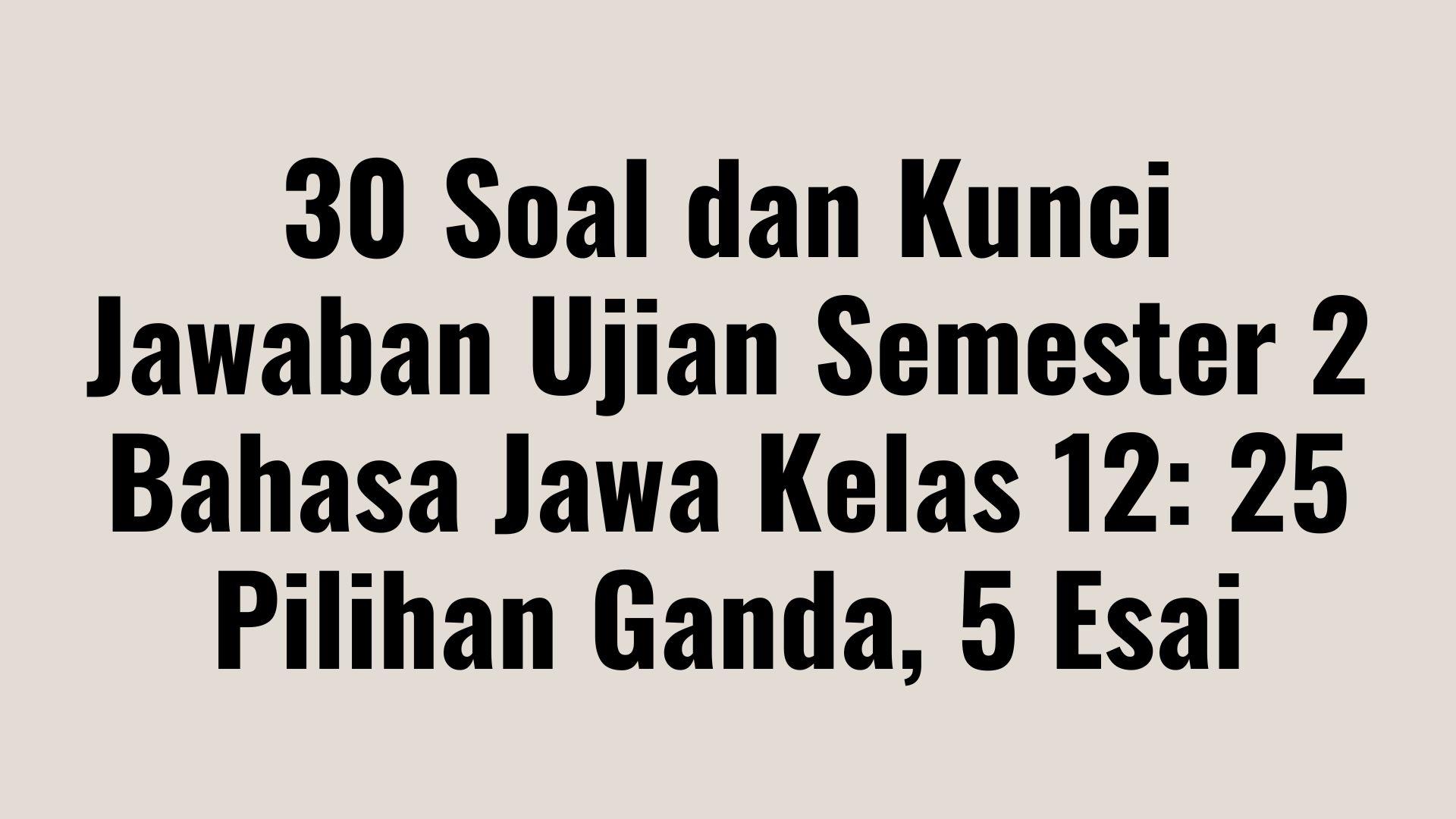 30 Soal dan Kunci Jawaban Ujian Semester 2 Bahasa Jawa Kelas 12: 25 Pilihan Ganda, 5 Esai