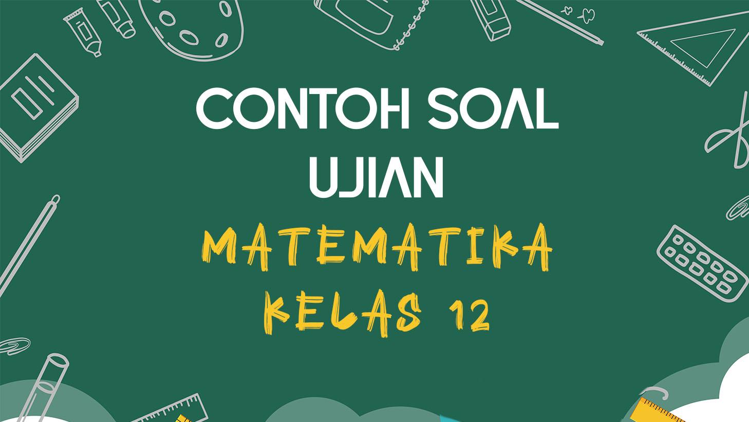 50-Soal-Matematika-Kelas-12-UlanganUjian-Semester.jpg